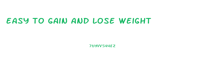easy to gain and lose weight