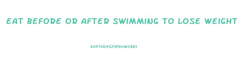 eat before or after swimming to lose weight