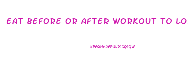 eat before or after workout to lose weight