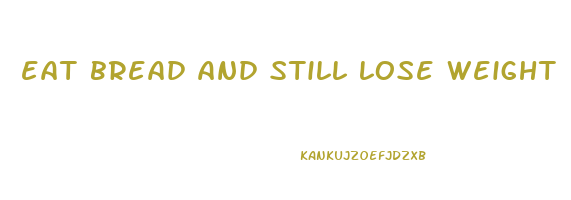 eat bread and still lose weight