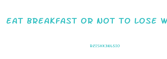 eat breakfast or not to lose weight