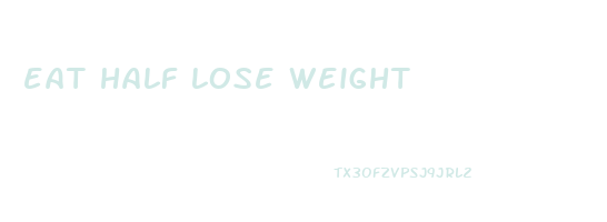 eat half lose weight