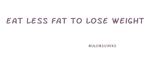 eat less fat to lose weight