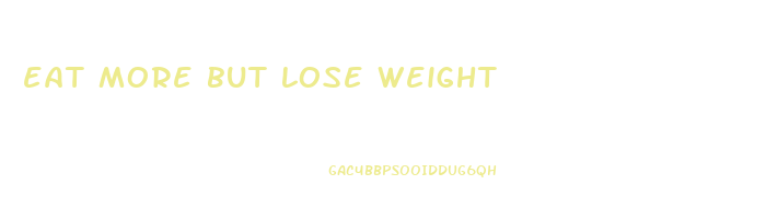 eat more but lose weight