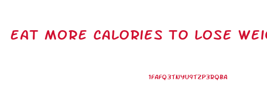 eat more calories to lose weight