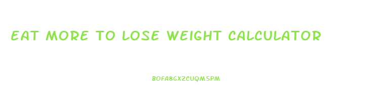 eat more to lose weight calculator