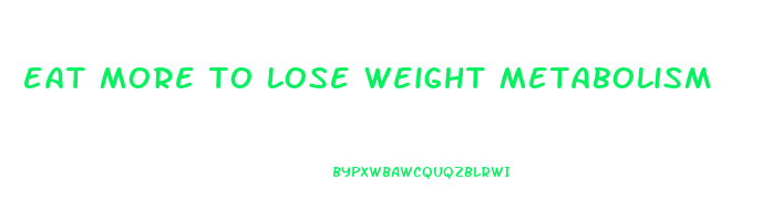eat more to lose weight metabolism