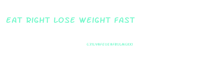 eat right lose weight fast