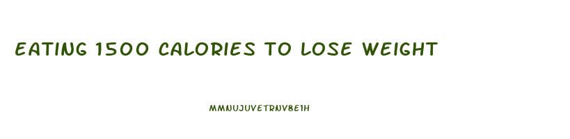 eating 1500 calories to lose weight