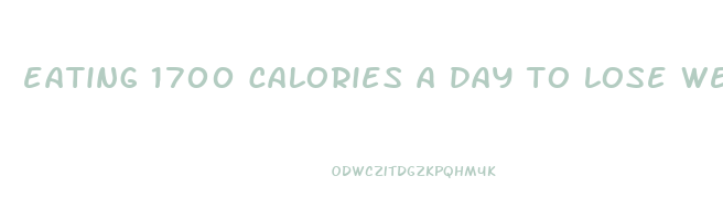 eating 1700 calories a day to lose weight