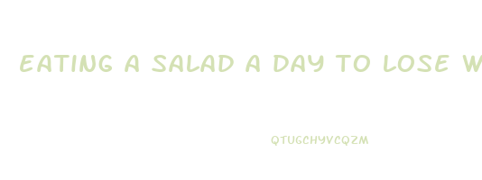 eating a salad a day to lose weight
