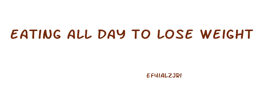 eating all day to lose weight