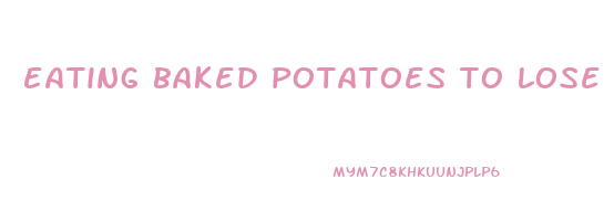 eating baked potatoes to lose weight