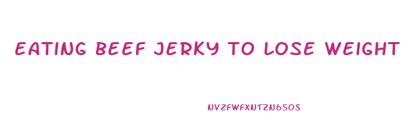 eating beef jerky to lose weight