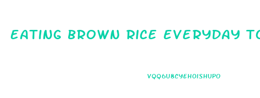 eating brown rice everyday to lose weight