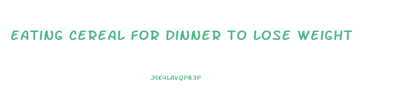 eating cereal for dinner to lose weight