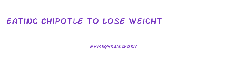 eating chipotle to lose weight