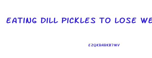 eating dill pickles to lose weight