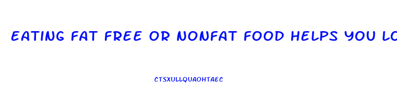 eating fat free or nonfat food helps you lose weight 