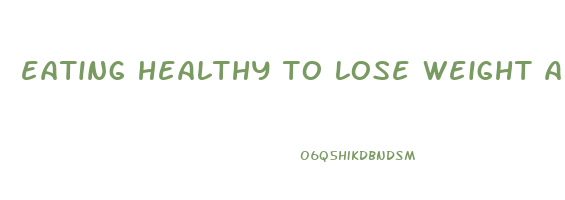 eating healthy to lose weight and gain muscle