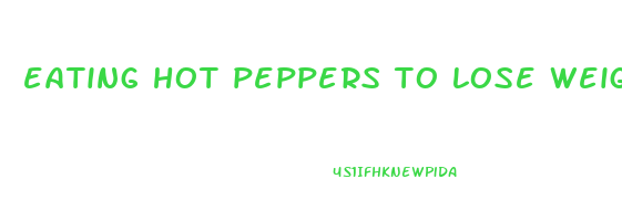 eating hot peppers to lose weight