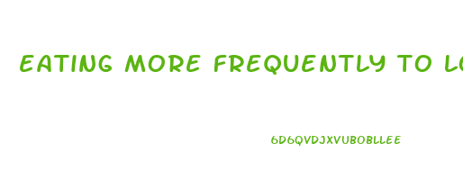 eating more frequently to lose weight