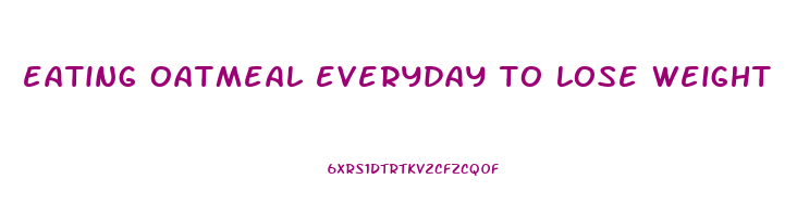 eating oatmeal everyday to lose weight