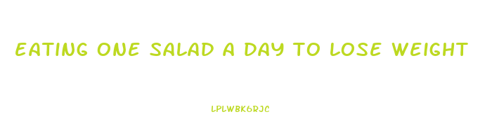 eating one salad a day to lose weight