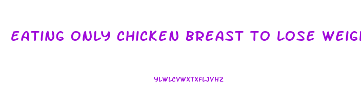 eating only chicken breast to lose weight