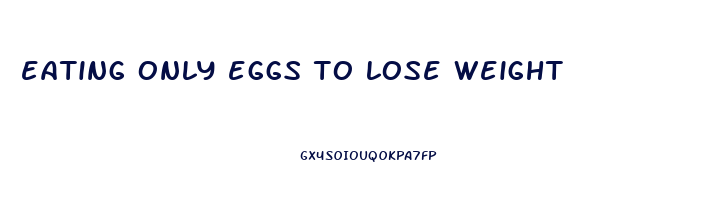 eating only eggs to lose weight
