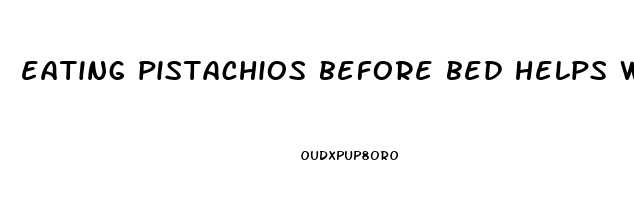 eating pistachios before bed helps with sleep