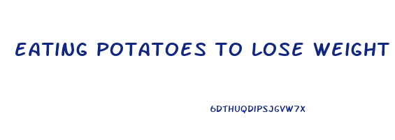 eating potatoes to lose weight