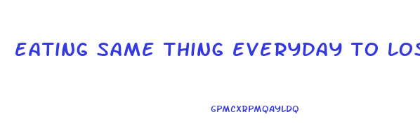 eating same thing everyday to lose weight