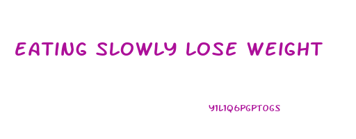 eating slowly lose weight