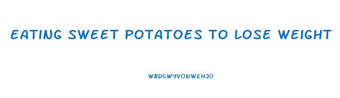 eating sweet potatoes to lose weight
