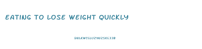 eating to lose weight quickly