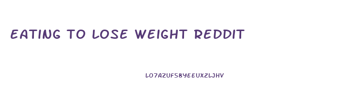 eating to lose weight reddit