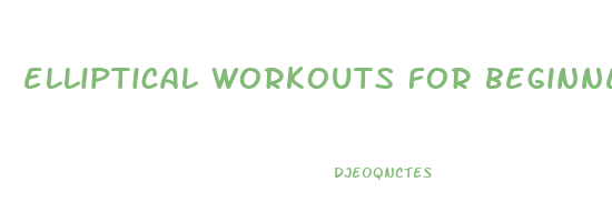 elliptical workouts for beginners to lose weight