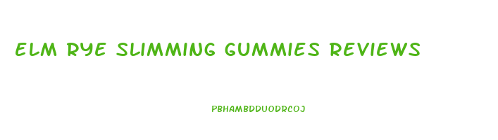 elm rye slimming gummies reviews