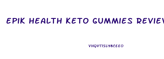 epik health keto gummies reviews