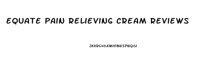 equate pain relieving cream reviews