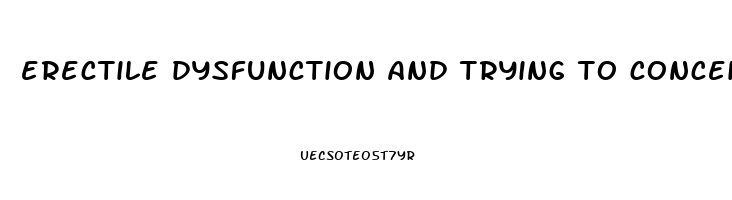 erectile dysfunction and trying to conceive