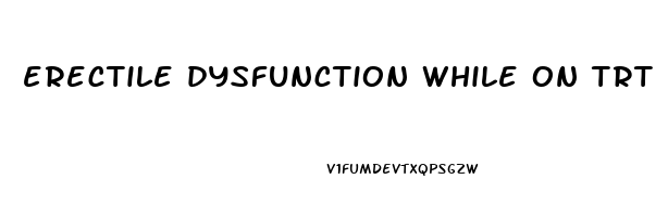erectile dysfunction while on trt