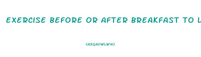 exercise before or after breakfast to lose weight