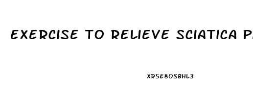 exercise to relieve sciatica pain in buttock and leg