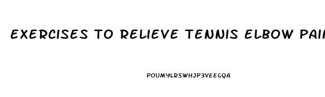 exercises to relieve tennis elbow pain