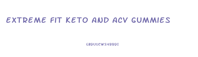 extreme fit keto and acv gummies