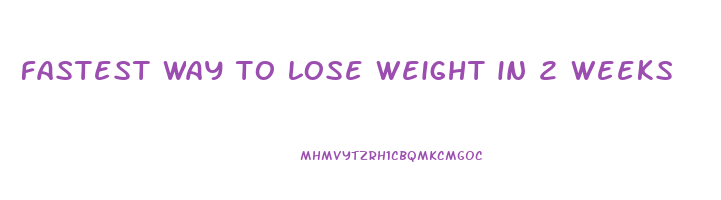 fastest way to lose weight in 2 weeks