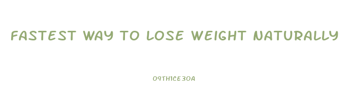 fastest way to lose weight naturally