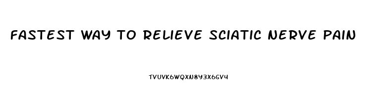 fastest way to relieve sciatic nerve pain